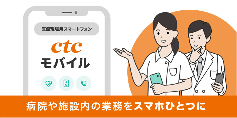 医療現場用スマートフォン。ctcモバイル