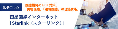 【医療機関のBCP対策にも】衛星回線インターネット「Starlink(スターリンク)」。「災害医療」「遠隔医療」の現場に安定したネットインフラを