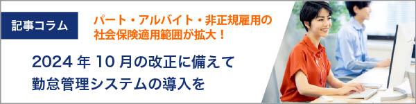 パート・アルバイト・非正規雇用の社会保険適用範囲が拡大!2024年10月の改正に備えて勤怠管理システムの導入を