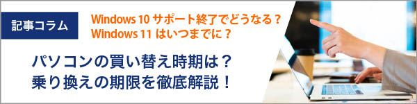 Windows 10サポート終了でどうなる？パソコンの買い替え時期は？Windows 11はいつまでに？乗り換えの期限を徹底解説！