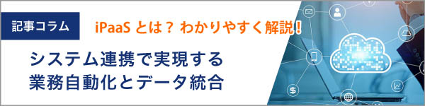 iPaaSとは?システム連携で実現する業務自動化とデータ統合をわかりやすく解説