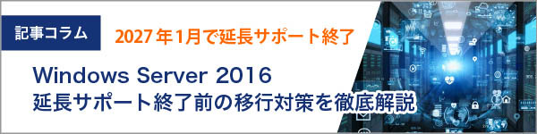 Windows Server 2016サポート期限は2027年1月!延長サポート終了前の移行対策を徹底解説
