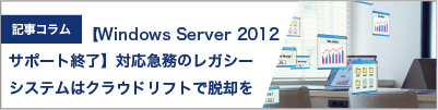 【Windows Server 2012サポート終了】対応急務のレガシーシステムは「クラウドリフト」で脱却を